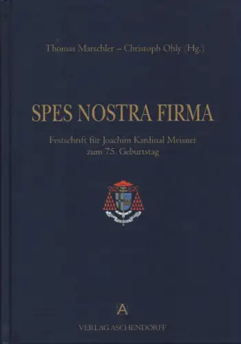 Marschler, Thomas (Hrsg.) / Dreike, Clemens ; Meisner, Joachim: Spes nostra firma: Festschrift für Joachim Kardinal Meisner zum 75. Geburtstag. 