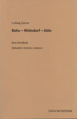 Gierse, Ludwig: Dekaden meines Lebens, 1: Baku - Rhöndorf - Köln : eine Kindheit. (Archiv der Zeitzeugen ; 36). 