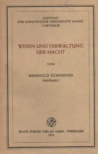 Schneider, Reinhold: Wesen und Verwaltung der Macht: [Vortrag gehalten am 3. Juni 1954]. (Vortraege / Institut fuer Europaeische Geschichte  ; 8). 