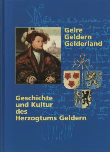 Stinner, Johannes (Hrsg.): Gelre, Geldern, Gelderland. Geschichte und Kultur des Herzogtums Geldern. Bd.1: Aufsätze (apart) / hrsg. im Auftr. des Historischen Vereins für Geldern und.. 