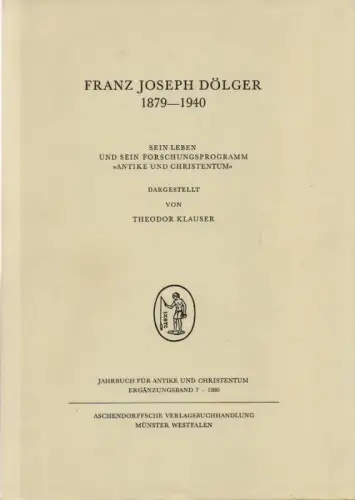 Klauser, Theodor: Franz Joseph Dölger 1879-1940sein Leben und sein Forschungsprogramm "Antike und Christentum". (Jahrbuch für Antike und Christentum. ErgänzungsbandBd.7). 