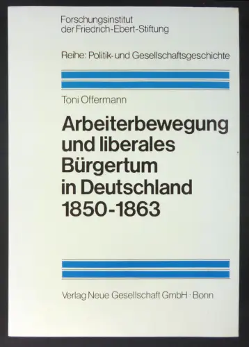Offermann, Toni: Arbeiterbewegung und liberales Bürgertum in Deutschland 1850 - 1863. (Reihe Politik- und Gesellschaftsgeschichte, Bd. 5). 
