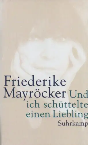 Mayröcker, Friedrike: Und ich schüttelte einen Liebling. 