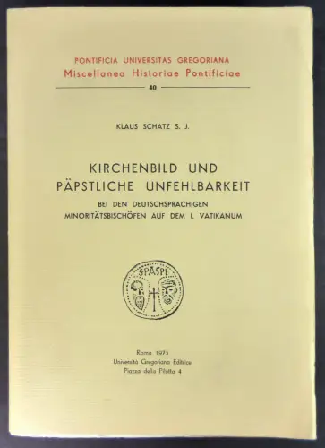 Schatz, Klaus: Kirchenbild und Päpstliche Unfehlbarkeit bei den deutschsprachigen Minoritätsbischöfen auf dem I. Vatikanum. (Miscellanea Historiae Pontificiae, Vol. 40). 
