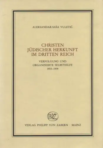 Vuletic, Aleksandar-Sasa: Christen jüdischer Herkunft im Dritten Reich: Verfolgung und organisierte Selbsthilfe 1933-1939. 
