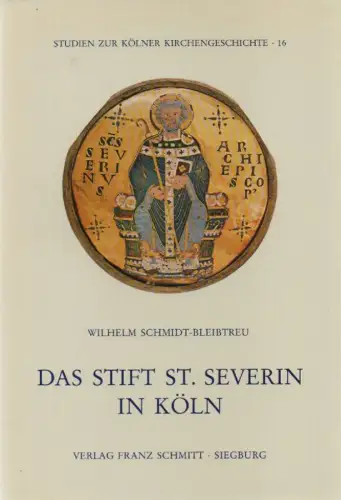 Schmidt-Bleibtreu, Wilhelm: Das Stift St. Severin in Köln. (Studien zur Kölner Kirchengeschichte ; 16). 