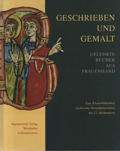 Härtel, Helmar / Herzog August Bibliothek: Geschrieben und gemalt. Gelehrte Bücher aus Frauenhand ; eine Klosterbibliothek sächsischer Benediktinerinnen des 12. Jahrhunderts ; (Ausstellung der Herzog.. 
