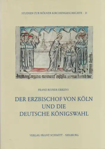 Erkens, Franz-Reiner: Der Erzbischof von Köln und die deutsche Königswahl: Studien zur Kölner Kirchengeschichte, zum Krönungsrecht u. zur Verfassung d. Reiches; (Mitte 12. Jh. bis 1806). (Studien zur Kölner Kirchengeschichte, 21). 