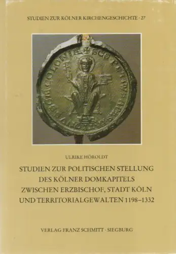 Höroldt, Ulrike: Studien zur politischen Stellung des Kölner Domkapitels zwischen Erzbischof, Stadt Köln und Territorialgewalten 1198 - 1332: Untersuchungen und Personallisten. (Studien zur Kölner Kirchengeschichte ; 27). 