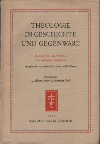 Auer, Johann / Volk, Hermann: Theologie in Geschichte und Gegenwart: Michael Schmaus zum sechzigsten Geburtstag - dargebracht von seinen Freunden und Schülern. 