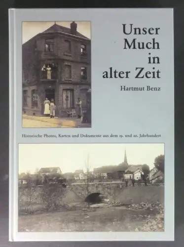 Benz, Hartmut: Unser Much in alter Zeit. Historische Photos, Karten und Dokumente aus dem 19. und 20. Jahrhundert. Gesammelt und herausgegeben von Hartmut Benz. 