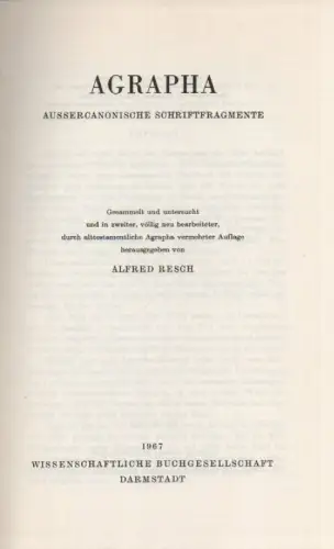 Resch, Alfred (Hrsg.): Agrapha. Aussercanonische Schriftfragmente. (Texte und Untersuchungen zur Geschichte der altchristlichen Literatur ; 30,3,4). (ges. u. unters. u. in 2., voellig neu bearb., durch alttestamentl. Agrapha verm. Aufl. hrsg. von Alfred R