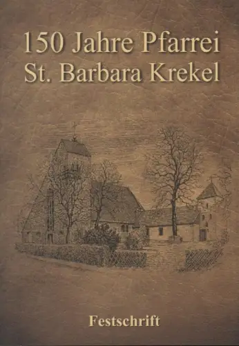 Pfarrei St. Barbara Krekel (Hrsg.): 150 Jahre Pfarrei St. Barbara Krekel - Festschrift. 