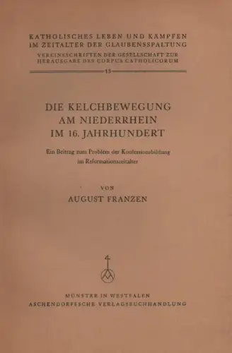 Franzen, August: Die Kelchbewegung am Niederrhein im 16. Jahrhundert. Ein Beitrag zum Problem der Konfessionsbildung im Reformationszeitalter. (Katholisches Leben und Kämpfen im Zeitalter der Glaubensspaltung ; 13). 