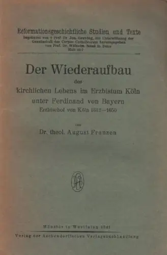 Franzen, August: Der Wiederaufbau des kirchlichen Lebens im Erzbistum Köln unter Ferdinand von Bayern, Erzbischof von Köln 1612 - 1650. (Reformationsgeschichtliche Studien und Texte ; H. 69/71). 