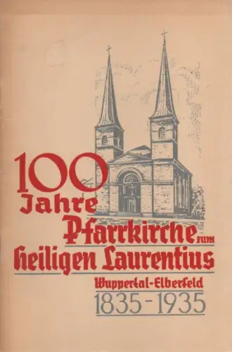 Pfarrgeistlichkeit von St. Laurentius (Hrsg.): 100 Jahre Pfarrkirche zum heiligen Laurentius: Wuppertal-Elberfeld 1835 - 1935. (Festschrift). 