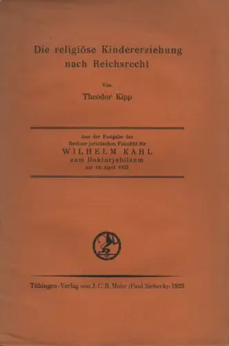 Kipp, Theodor: Die religiöse Kindererziehung nach Reichsrecht. (Festgabe der Berliner Juristischen Fakultät für Wilhelm Kahl zum Doktorjubiläum am 19. April. 1923). 