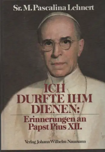 Lehnert, Pascalina: Ich durfte ihm dienen. Erinnerungen an Papst Pius XII. 