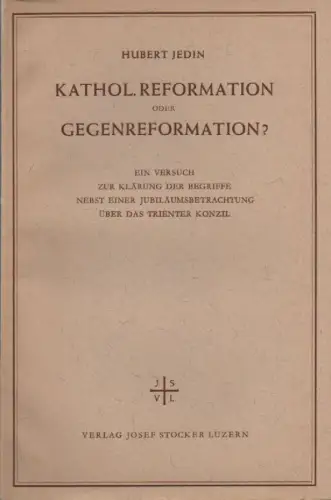 Jedin, Hubert: Katholische Reformation oder Gegenreformation? Ein Versuch zur Klärung der Begriffe nebst einer Jubiläumsbetrachtung über das Trienter Konzil. 