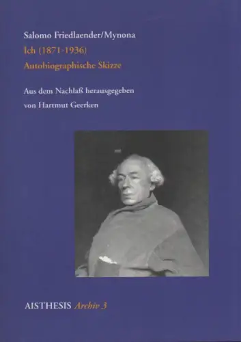 Friedlaender, Salomo: Ich (1871 - 1936): autobiographische Skizze. (Aisthesis-Archiv ; 3). (Aus dem Nachlaß hrsg. von Hartmut Geerken. Mit einf. Essays von Hartmut Geerken und Detlef Thiel). 