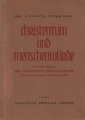 Höffner, Joseph: Christentum und Menschenwürde. Das Anliegen der spanischen Kolonialethik im goldenen Zeitalter. 