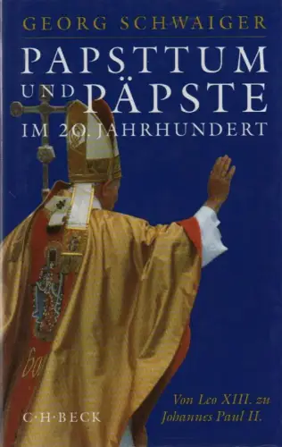 Schwaiger, Georg: Papsttum und Päpste im 20. Jahrhundert. Von Leo XIII. zu Johannes Paul II. 