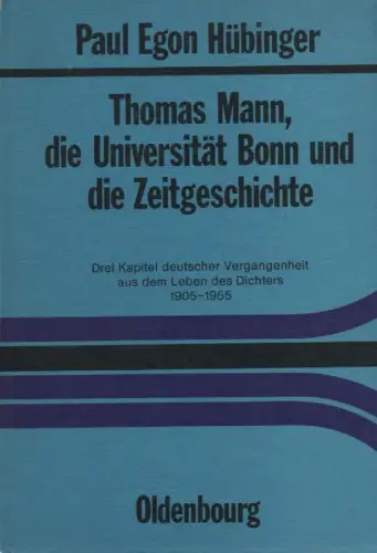 Hübinger, Paul E: Thomas Mann, die Universität Bonn und die Zeitgeschichte: drei Kapitel deutscher Vergangenheit aus dem Leben des Dichters ; 1905 - 1955. 
