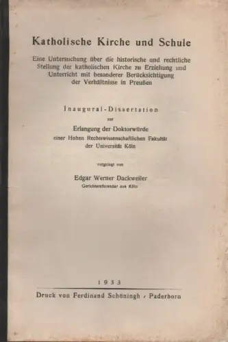 Dackweiler, Edgar Werner: Katholische Kirche und Schule. Eine Untersuchung über die  historische und rechtliche Stellung der katholischen Kirche zu Erziehung und Unterricht mit besonderer.. 