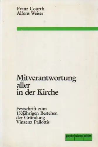 Courth, Franz / Alfons Weiser (Hrsg.): Mitverantwortung aller in der Kirche : Festschr. zum 150jährigen Bestehen d. Gründung Vinzenz Pallottis. 