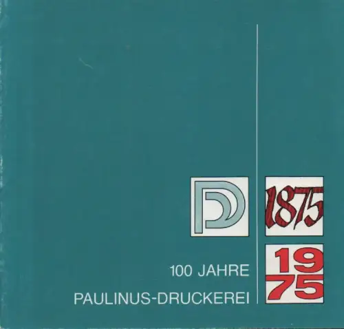 Paulinus-Druckerei (Hrsg.): 100 Jahre Paulinus-Druckerei: 1875 - 1975. 