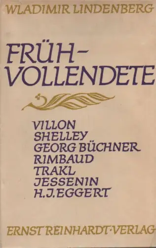 Lindenberg, Wladimir: Frühvollendete. Francois Villon, Percy Bysshe Shelley, Georg Büchner, Jean Arthur Rimbaud, Georg Trakl, Sergei Jessenin, Hans Jürgen Eggert. 