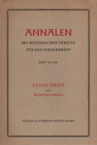 Historischer Verein für den Niederrhein, insb. das Alte Erzbistum Köln (Hrsg.): Annalen des Historischen Vereins für den Niederrhein, insbesondere das Alte Erzbistum Köln, 155/156: Festschrift zum 100jährigen Jubiläum. 
