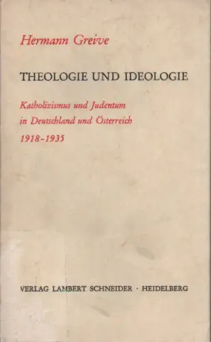 Greive, Hermann: Theologie und Ideologie. Katholizismus und Judentum in Deutschland und Österreich 1918 - 1935. 