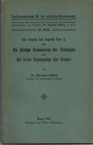 Hilling, Nikolaus: Die Erlasse des Papstes Pius X. über die häufige Kommunion der Gläubigen und die erste Kommunion der Kinder. (Qellensammlung f. d. Geltende Kirchenrecht ; 10). 