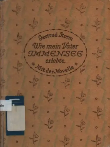 Storm, Gertrud: Wie mein Vater Immensee erlebte. Mit d. Novelle u. e. Lebensbilde d. Dichters. 
