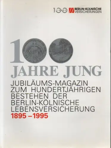 Schieble, Leopold (Hrsg.): 100 Jahre jung: Jubiläums-Magazin zum hundertjährigen Bestehen der Berlin-Kölnische Lebensversicherung 1895 - 1995. 