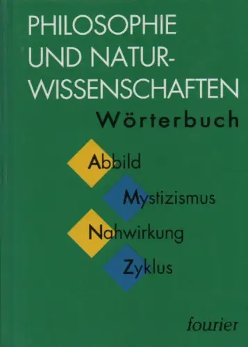 Hörz, Herbert  (Hrsg.): Philosophie und Naturwissenschaften. Wörterbuch zu den philosophischen Fragen der Naturwissenschaften ; [Abbild - Mystizismus - Nahwirkung - Zyklus]. 