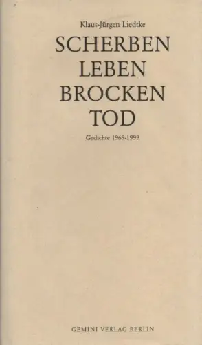 Liedtke, Klaus-Jürgen: Scherben, Leben, Brocken, Tod: Gedichte 1969 - 1999. 