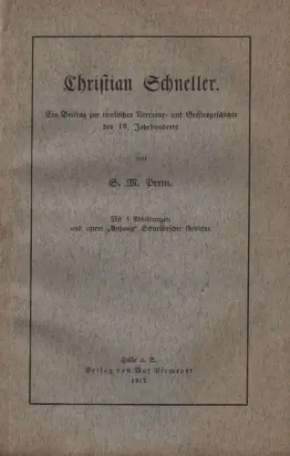 Prem, Simon Marian: Christian Schneller. Ein Beitrag z. tirolischen Literatur- u. Geistesgeschichte d. 19. Jahrhunderts. Mit e. "Anh." Schnellerscher Gedichte. 