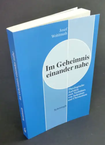 Wohlmuth, Josef: Im Geheimnis einander nahe. Theologische Aufsätze zum Verhältnis von Judentum und Christentum. 