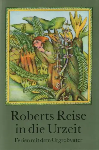 Feustel, Günter / Blumenthal, Regine (Illustr.): Roberts Reise in die Urzeit. Ferien mit dem Urgroßvater. 