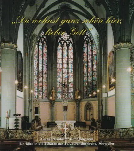Mettel, Josef: "Du wohnst ganz schön hier, lieber Gott": ein beschaulicher Rundgang und Ein-Blick in die Schätze der St. Laurentius-Kirche, Ahrweiler. 