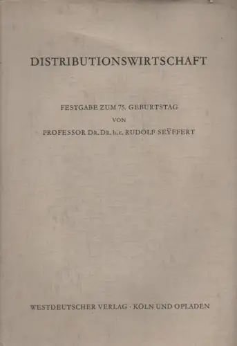 Sundhoff, Edmund (u.a.): Beiträge aus den Gebieten der Absatz-, Handels- und Beschaffungswirtschaft ; gemeinschaftliche Gabe von Mitarbeitern Kölner Institutionen für Professor Dr.Dr.h.c. Rudolf Seyffert zu seinem 75. Geburtstag. 