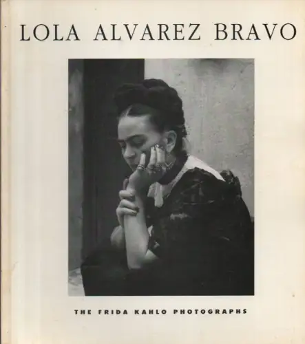 Álvarez Bravo, Lola / Grimberg, Salomon (introd.): Lola Alvarez Bravo, the Frida Kahlo photographs: [this catalog was published to accompany the Lola Alvarez Travelling Exhibition, September 14 - October 14, 1991. 