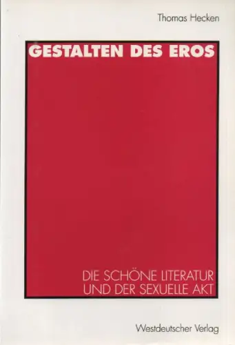 Hecken, Thomas: Gestalten des Eros. Die schöne Literatur und der sexuelle Akt. 