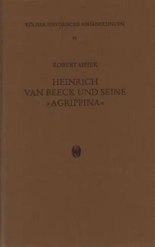 Meier, Robert: Heinrich van Beeck und seine "Agrippina": ein Beitrag zur Kölner Chronistik des 15. Jahrhunderts ; mit einer Textdokumentation. (Kölner historische Abhandlungen ; 41). 