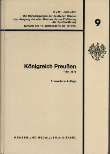 Jäger, Kurt: Königreich Preußen: 1786 - 1873. (Die Münzprägungen der deutschen Staaten vom Ausgang des alten Reiches bis zur Einführung der Reichswährung / Jaeger ; Bd 9). 