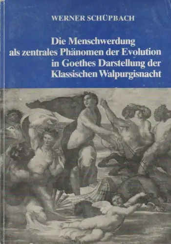 Schüpbach, Werner: Die Menschwerdung als zentrales Phänomen der Evolution in Goethes Darstellung der Klassischen Walpurgisnacht. 