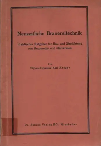 Kröger, Karl: Neuzeitliche Brauereitechnik: praktischer Ratgeber für Bau und Einrichtung von Brauereien und Mälzereien ; mit 84 Abb. u. zahlr. Tabellen. 