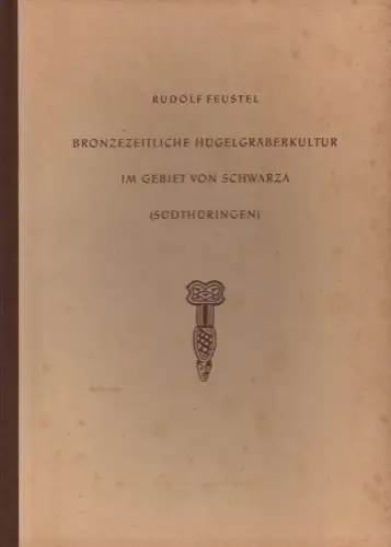 Feustel, Rudolf: Bronzezeitliche Hügelgräberkultur im Gebiet von Schwarza (Südthürigen). (Veröffentlichungen des Museums für Ur- und Frühgeschichte Thüringens ; 1). 
